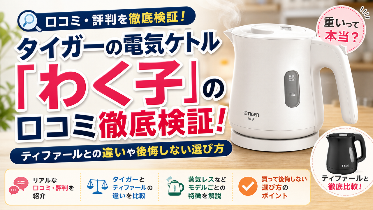 タイガーの電気ケトル「わく子」の口コミ徹底検証!ティファールとの違いや後悔しない選び方