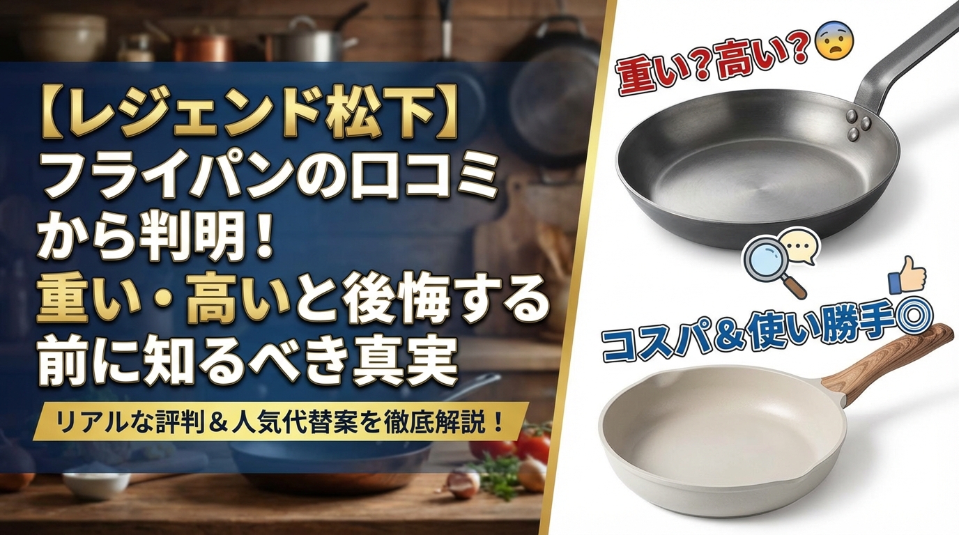 【レジェンド松下】フライパンの口コミから判明!重い・高いと後悔する前に知るべき真実